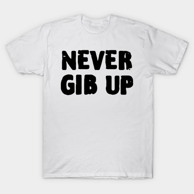 Never Gib Up T-Shirt by zofry's life